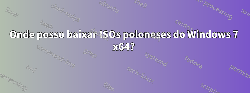 Onde posso baixar ISOs poloneses do Windows 7 x64?