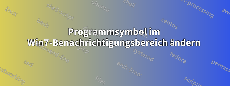 Programmsymbol im Win7-Benachrichtigungsbereich ändern