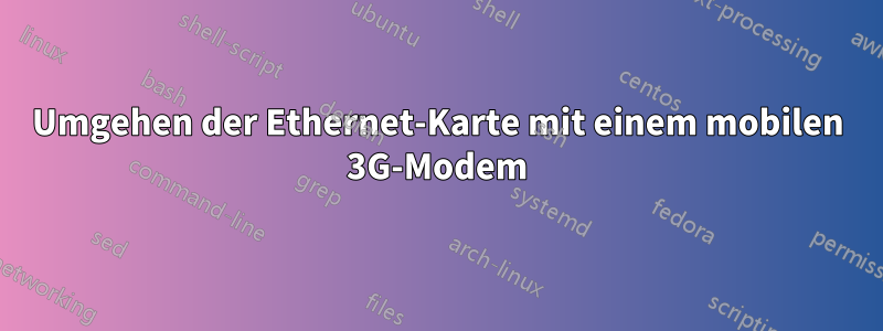 Umgehen der Ethernet-Karte mit einem mobilen 3G-Modem