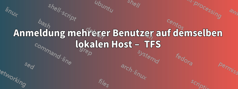 Anmeldung mehrerer Benutzer auf demselben lokalen Host – TFS