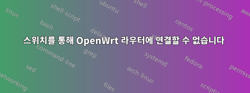 스위치를 통해 OpenWrt 라우터에 연결할 수 없습니다