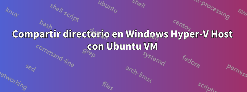 Compartir directorio en Windows Hyper-V Host con Ubuntu VM