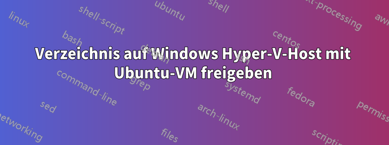 Verzeichnis auf Windows Hyper-V-Host mit Ubuntu-VM freigeben