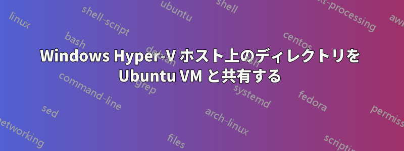 Windows Hyper-V ホスト上のディレクトリを Ubuntu VM と共有する