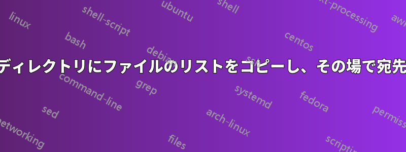 あるディレクトリから別のディレクトリにファイルのリストをコピーし、その場で宛先ファイル名を変更する方法