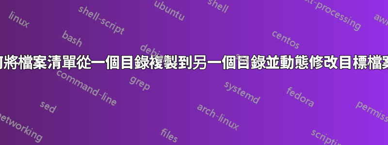 如何將檔案清單從一個目錄複製到另一個目錄並動態修改目標檔案名