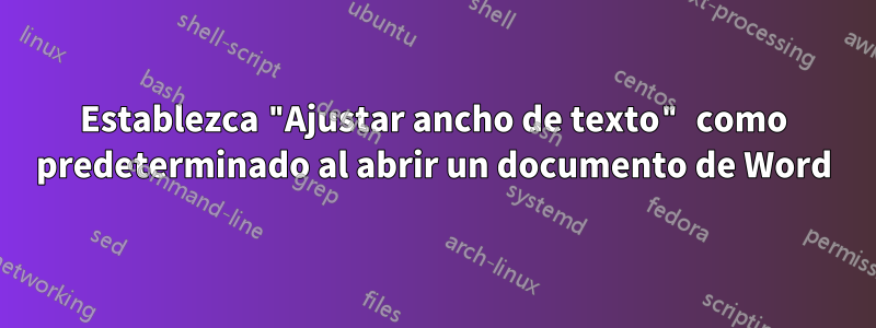 Establezca "Ajustar ancho de texto" como predeterminado al abrir un documento de Word