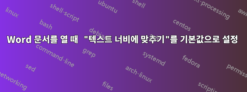 Word 문서를 열 때 "텍스트 너비에 맞추기"를 기본값으로 설정