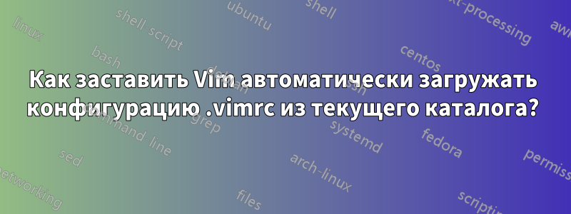 Как заставить Vim автоматически загружать конфигурацию .vimrc из текущего каталога?