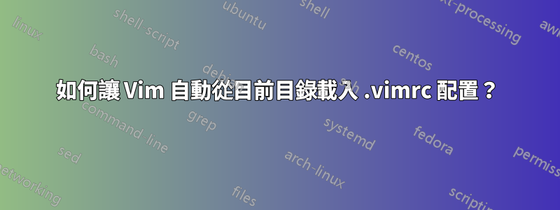 如何讓 Vim 自動從目前目錄載入 .vimrc 配置？