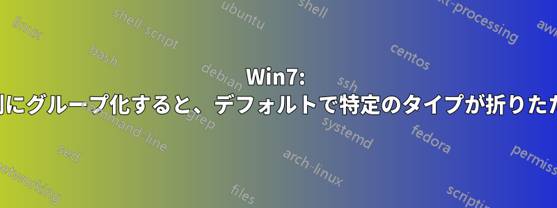 Win7: タイプ別にグループ化すると、デフォルトで特定のタイプが折りたたまれる