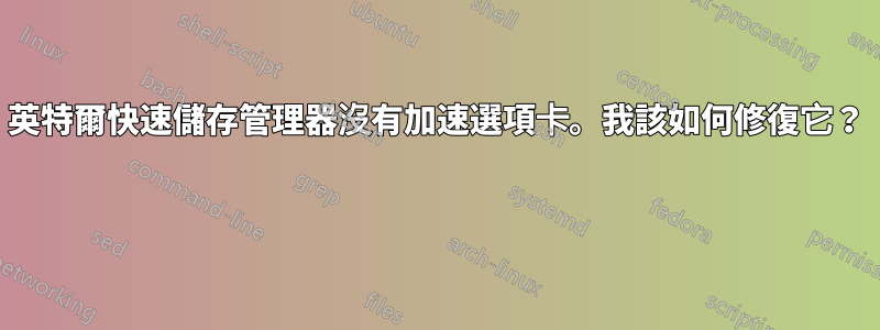 英特爾快速儲存管理器沒有加速選項卡。我該如何修復它？ 