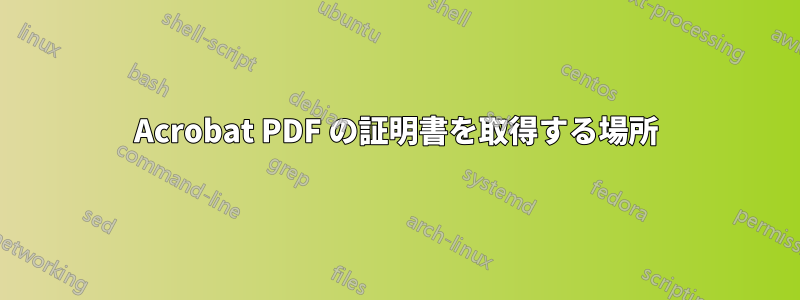 Acrobat PDF の証明書を取得する場所