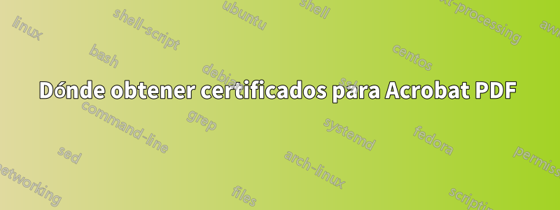 Dónde obtener certificados para Acrobat PDF