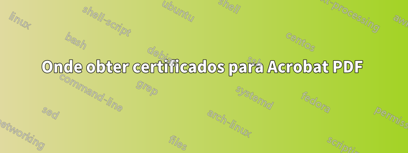 Onde obter certificados para Acrobat PDF