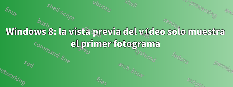 Windows 8: la vista previa del vídeo solo muestra el primer fotograma