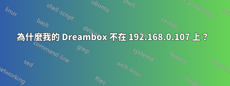 為什麼我的 Dreambox 不在 192.168.0.107 上？ 