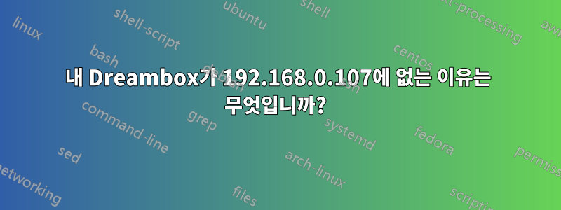 내 Dreambox가 192.168.0.107에 없는 이유는 무엇입니까? 