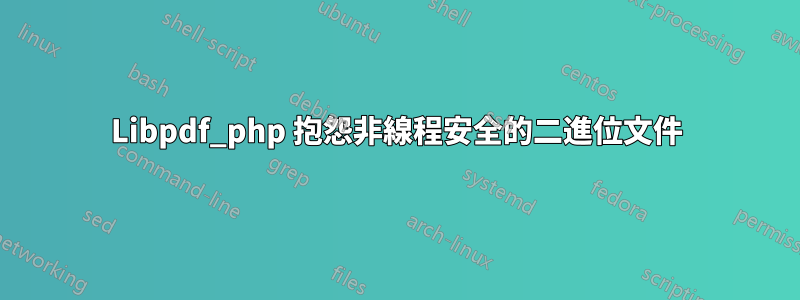 Libpdf_php 抱怨非線程安全的二進位文件