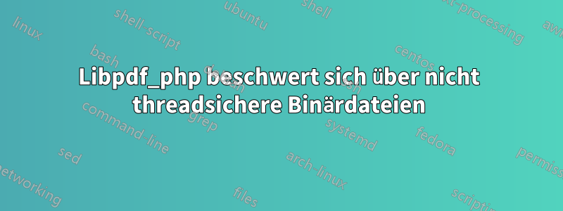 Libpdf_php beschwert sich über nicht threadsichere Binärdateien