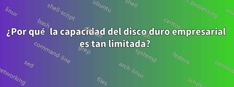 ¿Por qué la capacidad del disco duro empresarial es tan limitada? 