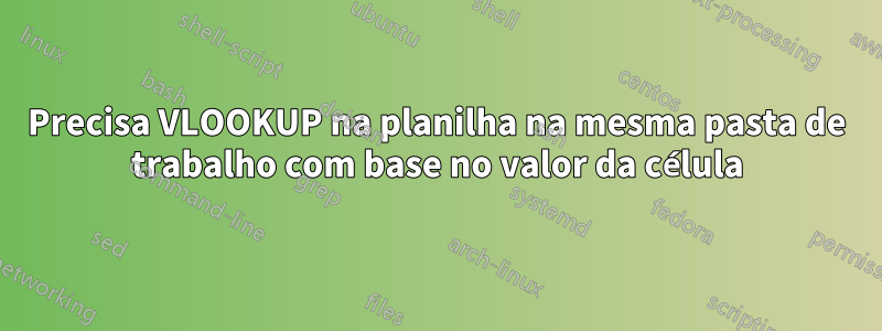 Precisa VLOOKUP na planilha na mesma pasta de trabalho com base no valor da célula