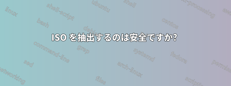 ISO を抽出するのは安全ですか?