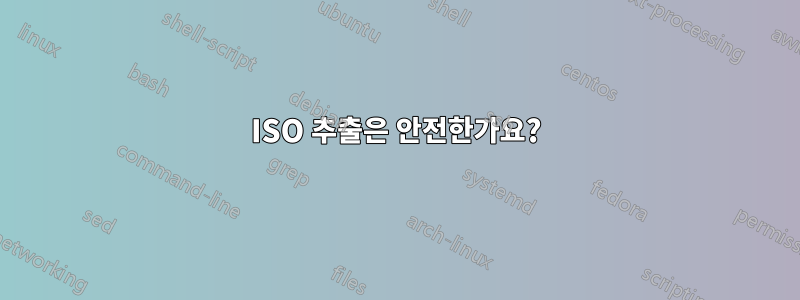 ISO 추출은 안전한가요?