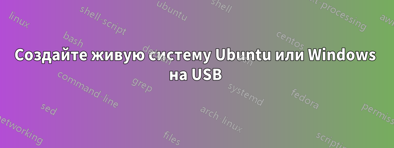 Создайте живую систему Ubuntu или Windows на USB