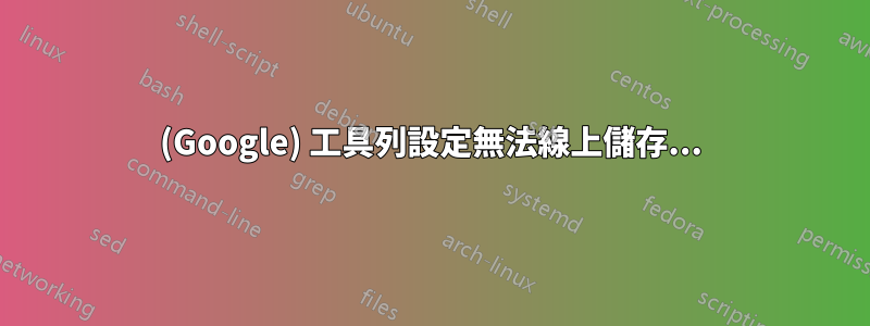 (Google) 工具列設定無法線上儲存...