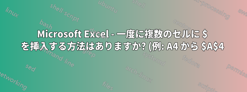 Microsoft Excel - 一度に複数のセルに $ を挿入する方法はありますか? (例: A4 から $A$4)