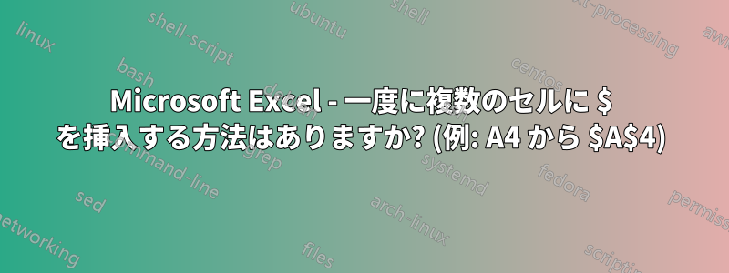 Microsoft Excel - 一度に複数のセルに $ を挿入する方法はありますか? (例: A4 から $A$4)