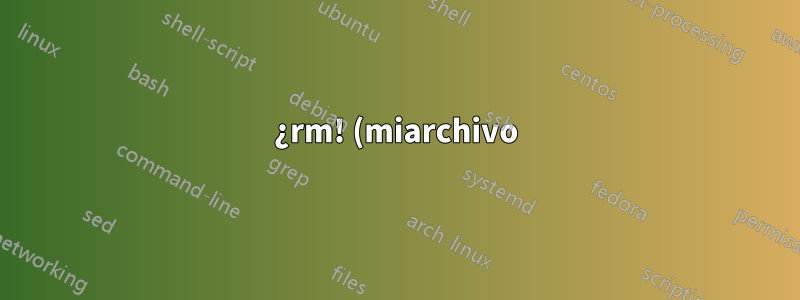 ¿rm! (miarchivo) no funciona en OS X?