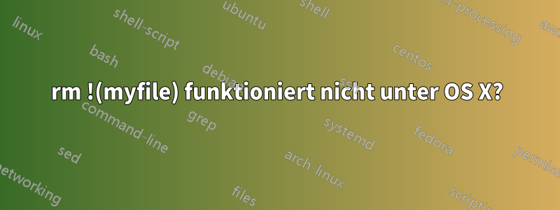 rm !(myfile) funktioniert nicht unter OS X?