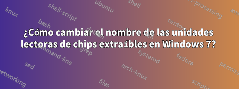 ¿Cómo cambiar el nombre de las unidades lectoras de chips extraíbles en Windows 7?