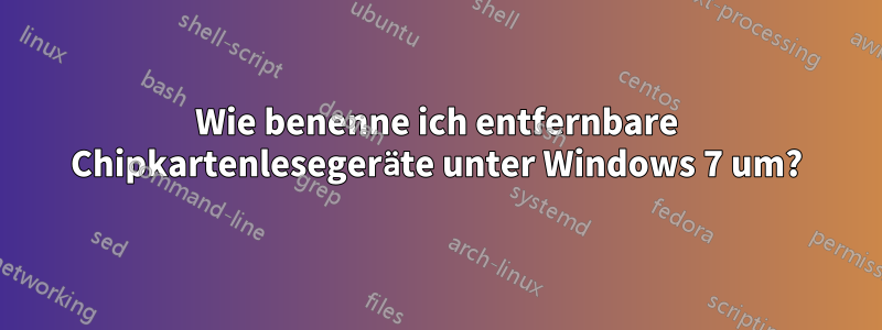 Wie benenne ich entfernbare Chipkartenlesegeräte unter Windows 7 um?