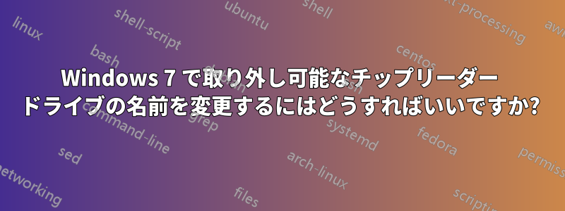 Windows 7 で取り外し可能なチップリーダー ドライブの名前を変更するにはどうすればいいですか?