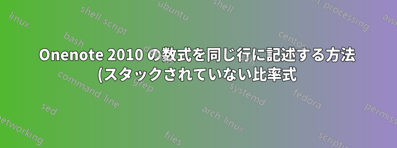 Onenote 2010 の数式を同じ行に記述する方法 (スタックされていない比率式)