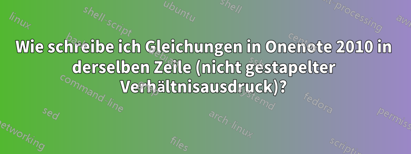 Wie schreibe ich Gleichungen in Onenote 2010 in derselben Zeile (nicht gestapelter Verhältnisausdruck)?