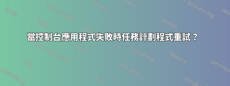 當控制台應用程式失敗時任務計劃程式重試？ 