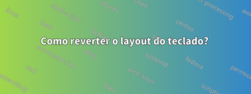 Como reverter o layout do teclado?