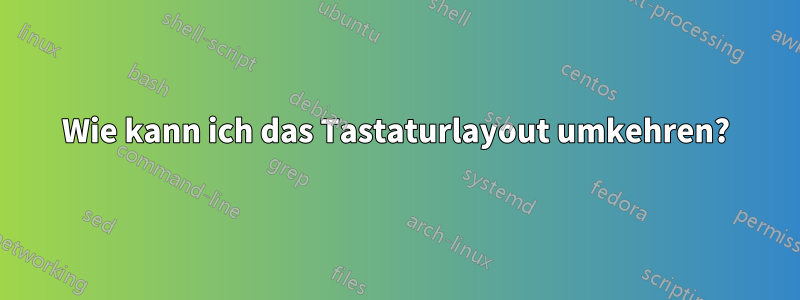 Wie kann ich das Tastaturlayout umkehren?