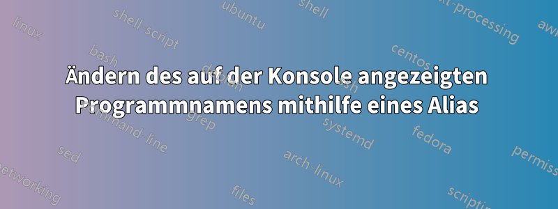 Ändern des auf der Konsole angezeigten Programmnamens mithilfe eines Alias