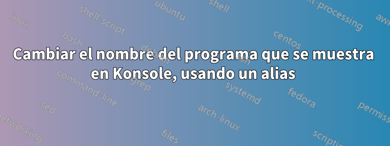 Cambiar el nombre del programa que se muestra en Konsole, usando un alias