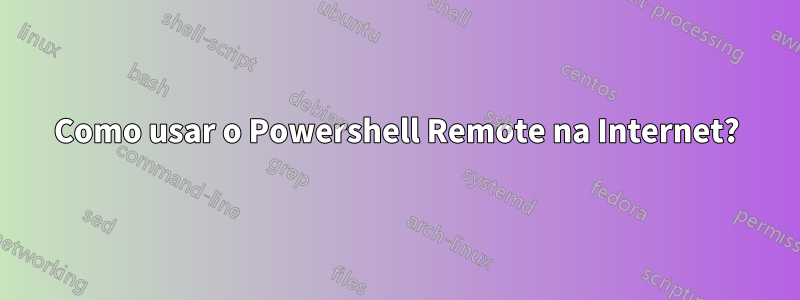 Como usar o Powershell Remote na Internet?