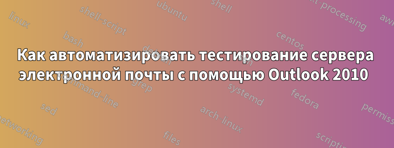 Как автоматизировать тестирование сервера электронной почты с помощью Outlook 2010 