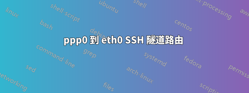 ppp0 到 eth0 SSH 隧道路由