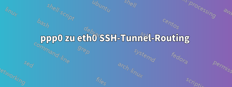 ppp0 zu eth0 SSH-Tunnel-Routing