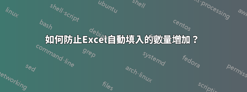 如何防止Excel自動填入的數量增加？