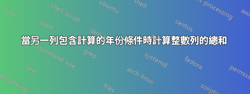 當另一列包含計算的年份條件時計算整數列的總和